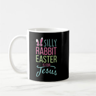 Silly Rabbit Easter Is For Jesus Christian Religio Coffee Mug