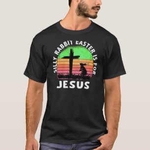 Silly Rabbit Easter Is For Jesus Christian Religio T-Shirt