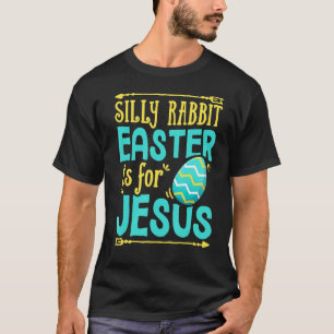 Silly Rabbit Easter Is For Jesus Christian Religio T-Shirt