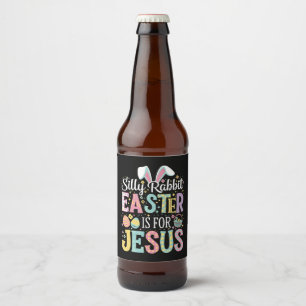Silly Rabbit Easter Is For Jesus Cute Bunny Beer Bottle Label