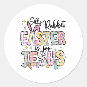 Silly Rabbit Easter Is For Jesus Cute Bunny Christ Classic Round Sticker