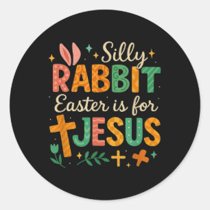 Silly Rabbit Easter Is For Jesus Cute Bunny Christ Classic Round Sticker