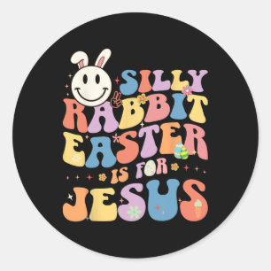 Silly Rabbit Easter Is For Jesus Cute Bunny Christ Classic Round Sticker