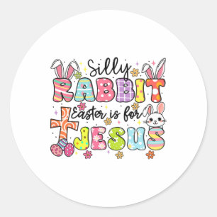 Silly Rabbit Easter Is For Jesus Cute Bunny Christ Classic Round Sticker