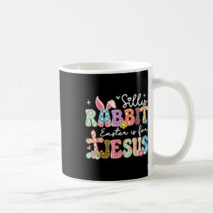 Silly Rabbit Easter Is For Jesus Cute Bunny Christ Coffee Mug