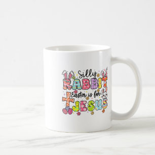 Silly Rabbit Easter Is For Jesus Cute Bunny Christ Coffee Mug