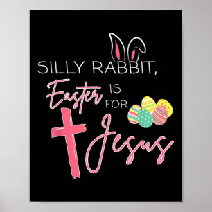 Silly Rabbit Easter Is For Jesus Cute Bunny Christ Poster