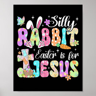 Silly Rabbit Easter Is For Jesus Cute Bunny Christ Poster