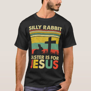 Silly Rabbit Easter Is For Jesus Cute Bunny Christ T-Shirt