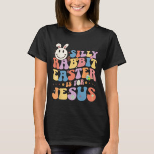 Silly Rabbit Easter Is For Jesus Cute Bunny Christ T-Shirt