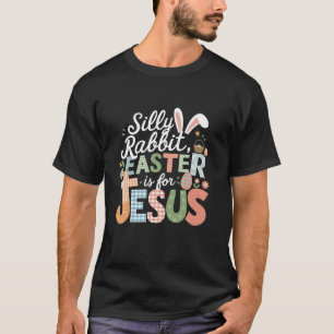 Silly Rabbit Easter Is For Jesus Cute Bunny Christ T-Shirt