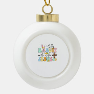Silly Rabbit Easter Is For Jesus Cute Easter Bunny Ceramic Ball Christmas Ornament