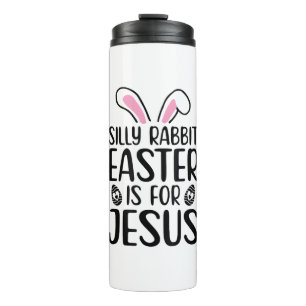 Silly Rabbit Easter Is For Jesus Easter Day Thermal Tumbler