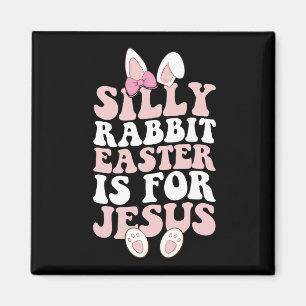Silly Rabbit Easter Is For Jesus Easter Groovy Magnet