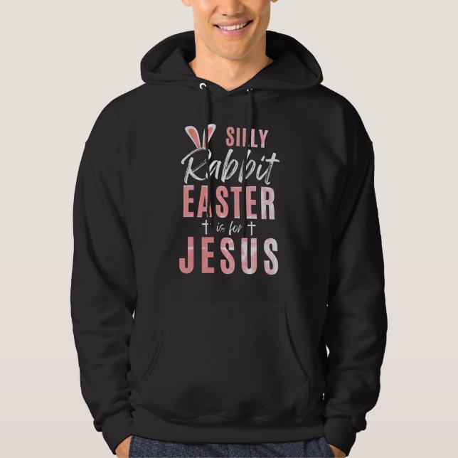 Silly Rabbit Easter Is For Jesus - Easter Hoodie (Front)