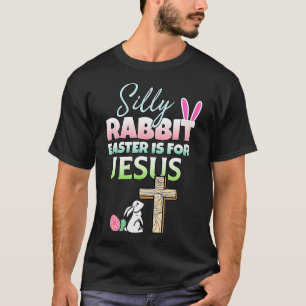 Silly Rabbit Easter Is For Jesus Easter T-Shirt