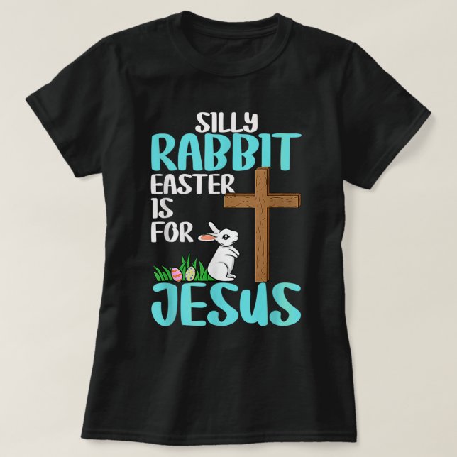 Silly Rabbit Easter Is For Jesus Easter T Shirt  (Design Front)