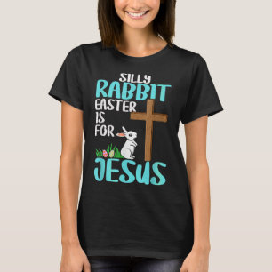 Silly Rabbit Easter Is For Jesus Easter T Shirt