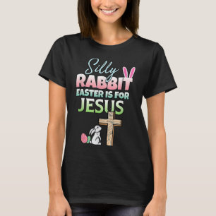 Silly Rabbit Easter Is For Jesus Easter T-Shirt