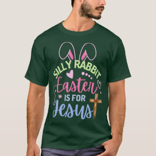 Silly Rabbit Easter Is For Jesus Easter T-Shirt