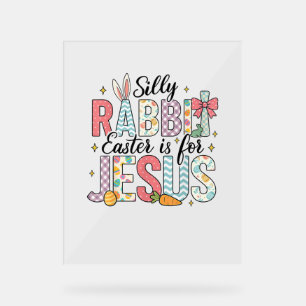 Silly Rabbit Easter Is For Jesus God Bunny Christi Acrylic Sign