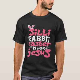 Silly Rabbit Easter Is For Jesus Happy Easter Day T-Shirt