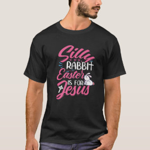 Silly Rabbit Easter Is For Jesus Happy Easter Day T-Shirt