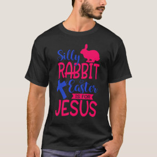 Silly Rabbit Easter Is For Jesus Happy Easter Day T-Shirt