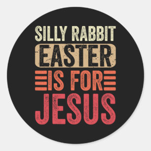 Silly Rabbit Easter Is For Jesus Kids Boys Girls C Classic Round Sticker
