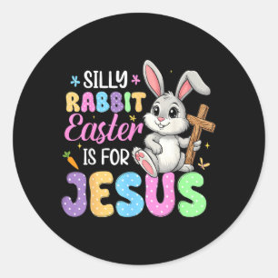 Silly Rabbit Easter is for Jesus Kids Men Women Classic Round Sticker