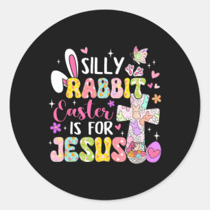 Silly Rabbit Easter Is For Jesus Religious Christi Classic Round Sticker