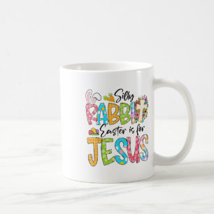 Silly Rabbit Easter Is For Jesus Religious Christi Coffee Mug