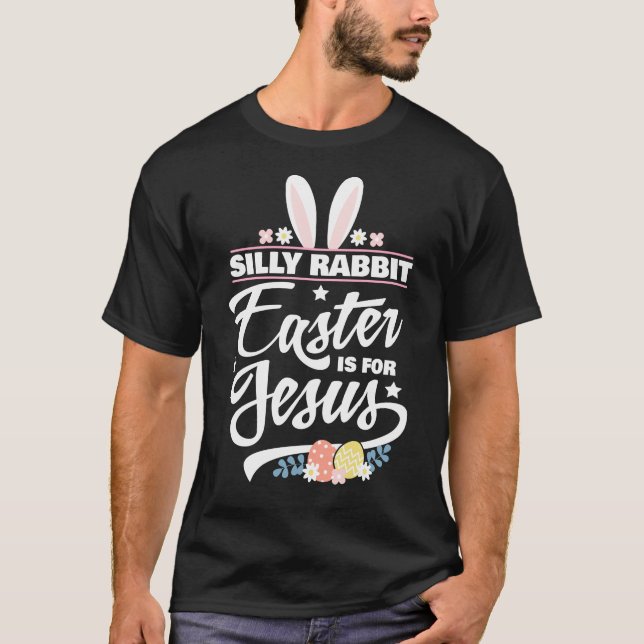Silly Rabbit. Easter is for Jesus T-Shirt (Front)