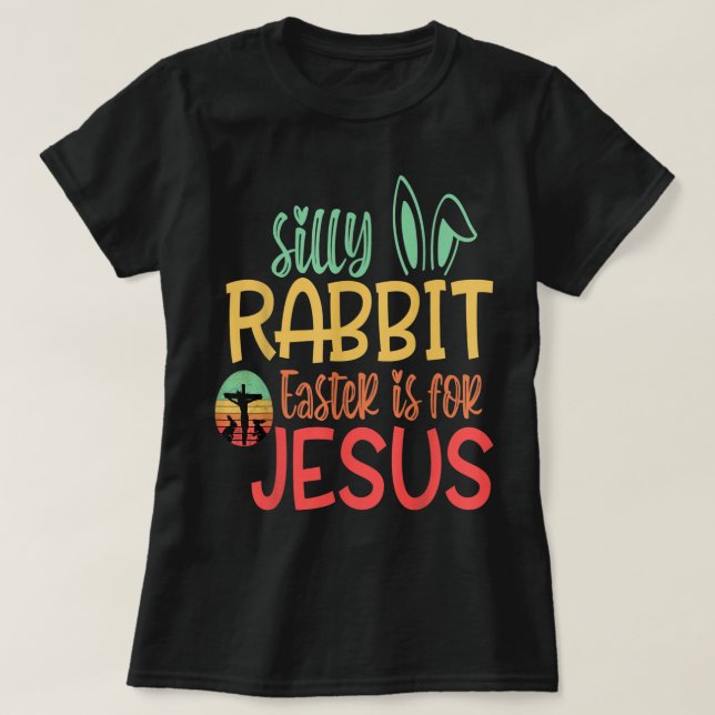 Silly Rabbit Easter Is For Jesus T-Shirt (Design Front)