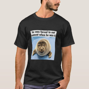 Silly Seal He Was Forced to Eat Cement Meme T-Shirt