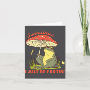 Silly Sometimes I Fartin Frog Just Card
