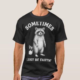 Silly Sometimes I Farting Just Humor Raccoon T-Shirt