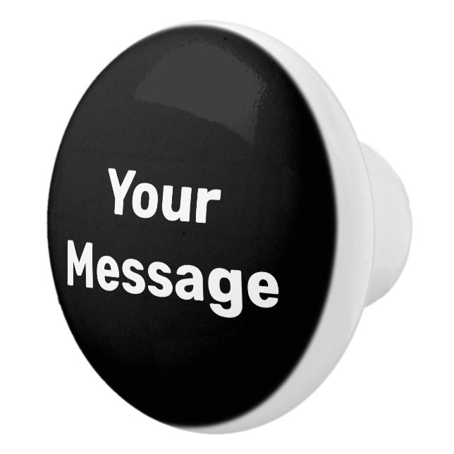 Simple Black and White Text Your Message Template Ceramic Knob (Right)
