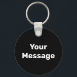 Simple Black and White Your Message Template Key Ring<br><div class="desc">You can create your own message in white text on this black keychain.</div>