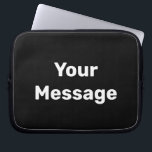 Simple Black and White Your Message Text Template Laptop Sleeve<br><div class="desc">You can write your message in white text on this black laptop sleeve.</div>
