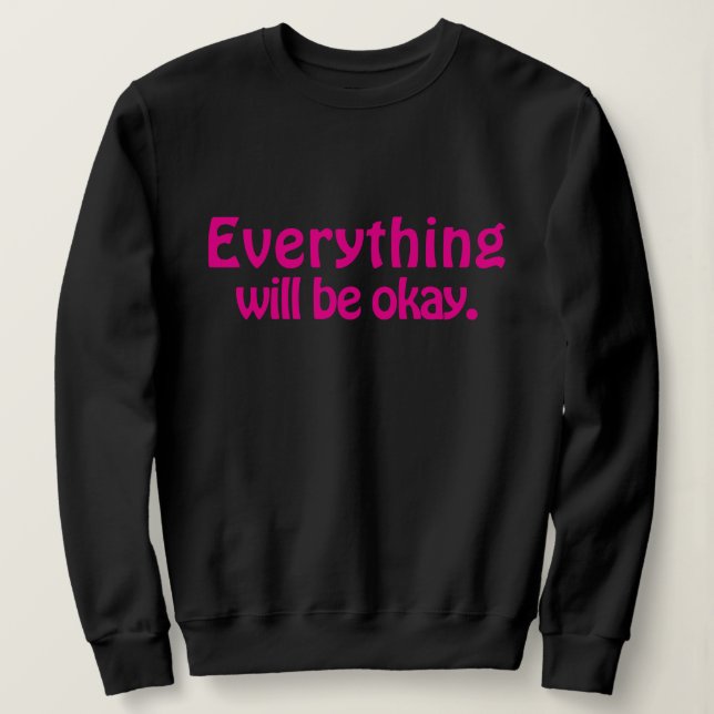 Simple Cute Stylish Modern Everything will be okay Sweatshirt (Design Front)