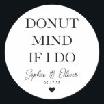 Simple DONUT MIND IF I DO Heart Wedding Favour Classic Round Sticker<br><div class="desc">A Classic Black Thank You Wedding Sticker featuring "Doughnut Mind If I Do" in a classic modern elegant font. 
You can easily personalised it with your names and wedding date.</div>