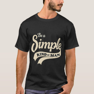 simple life, humble man, retro shirt, kind of man  T-Shirt