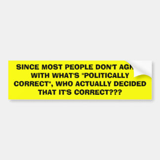 SINCE MOST PEOPLE DON'T AGREE WITH WHAT'S BUMPER STICKER