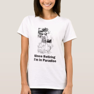 Since Retiring I'm in Paradise T-Shirt