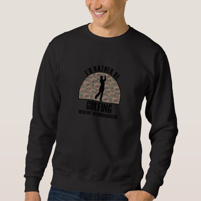 Sincere Gift Rather Be Golfing With My Granddaught Sweatshirt (Front)