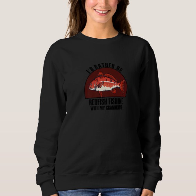 Sincere Rather Be W My Grandkids Redfish Fishing P Sweatshirt (Front)