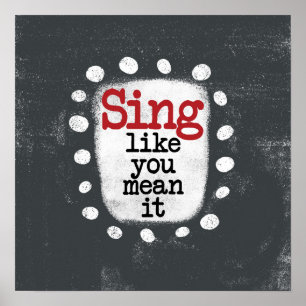 Sing Like You Mean It Poster Wall Art