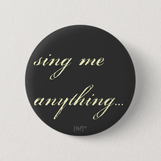 Sing me anything. 6 cm round badge