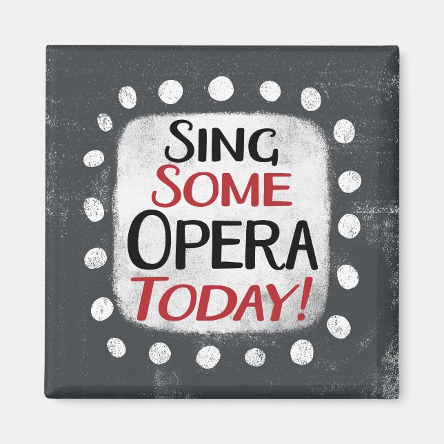 Sing Some Opera Today Refrigerator Magnet (Front)